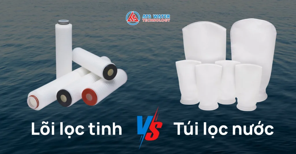 So sánh tổng quan lõi lọc tinh và túi vải lọc nước