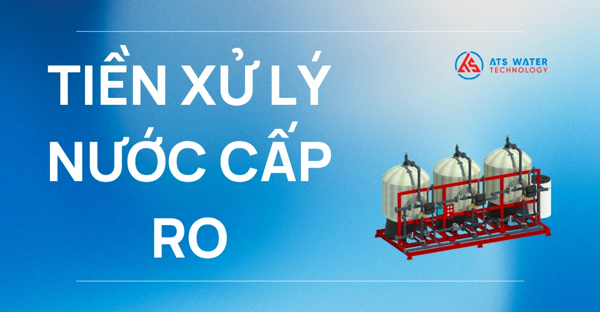 Tiền xử lý nước cấp RO: Các phương pháp và quy trình
